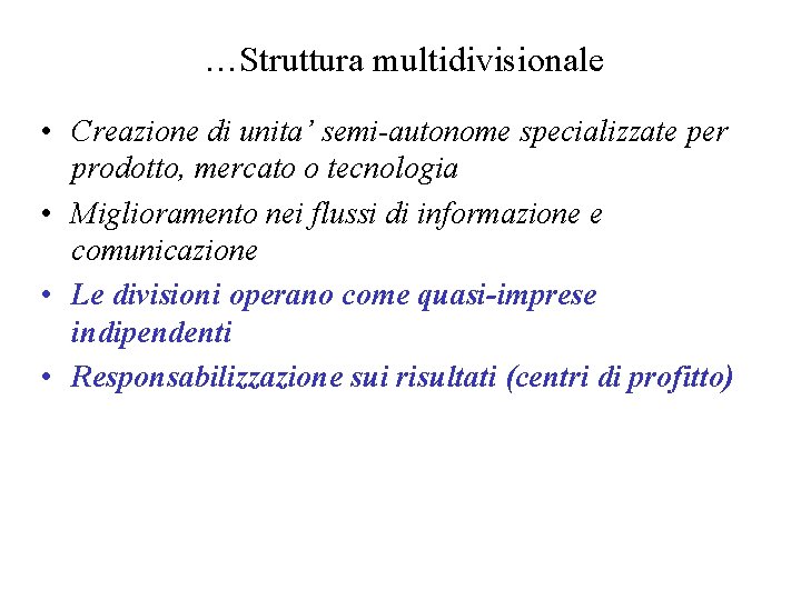 …Struttura multidivisionale • Creazione di unita’ semi-autonome specializzate per prodotto, mercato o tecnologia •