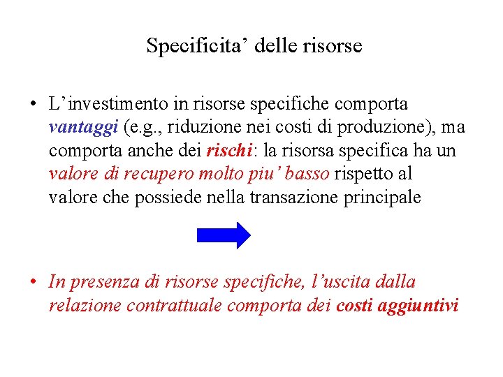 Specificita’ delle risorse • L’investimento in risorse specifiche comporta vantaggi (e. g. , riduzione