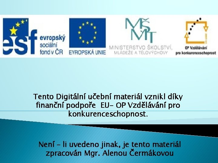 Tento Digitální učební materiál vznikl díky finanční podpoře EU- OP Vzdělávání pro konkurenceschopnost. Není