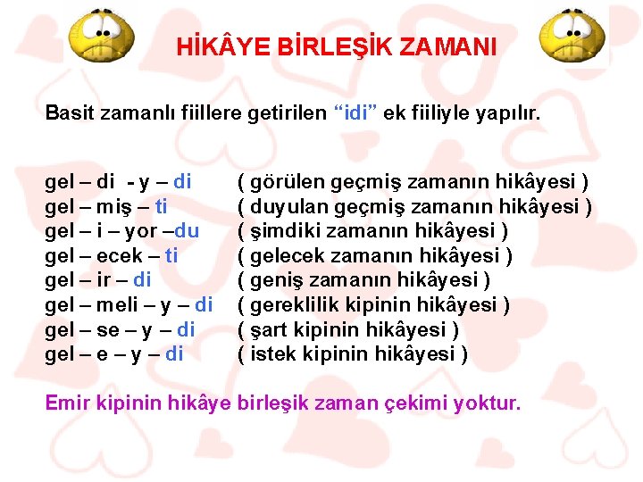 HİK YE BİRLEŞİK ZAMANI Basit zamanlı fiillere getirilen “idi” ek fiiliyle yapılır. gel –