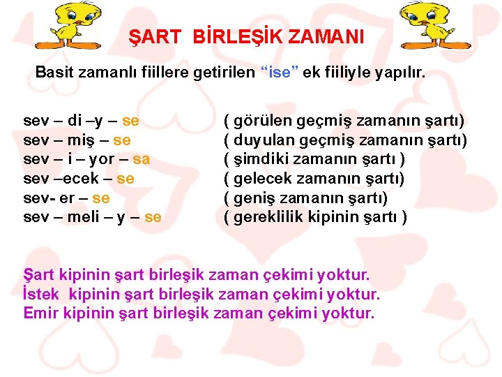 ŞART BİRLEŞİK ZAMANI Basit zamanlı fiillere getirilen “ise” ek fiiliyle yapılır. sev – di