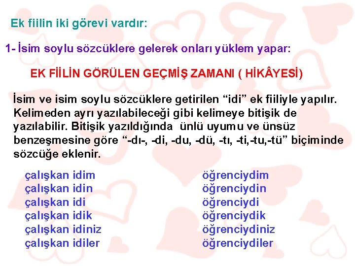 Ek fiilin iki görevi vardır: 1 - İsim soylu sözcüklere gelerek onları yüklem yapar: