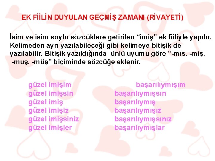 EK FİİLİN DUYULAN GEÇMİŞ ZAMANI (RİVAYETİ) İsim ve isim soylu sözcüklere getirilen “imiş” ek