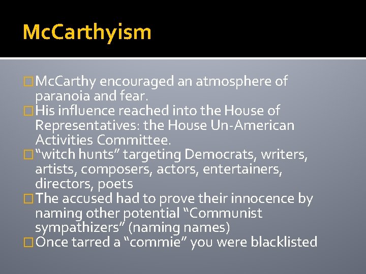 Mc. Carthyism �Mc. Carthy encouraged an atmosphere of paranoia and fear. �His influence reached