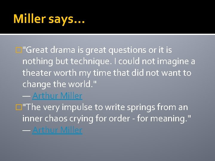 Miller says… �"Great drama is great questions or it is nothing but technique. I