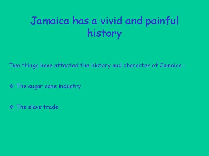 Jamaica has a vivid and painful history Two things have affected the history and