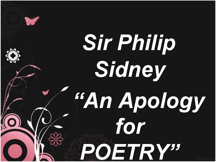 Sir Philip Sidney “An Apology for POETRY” 
