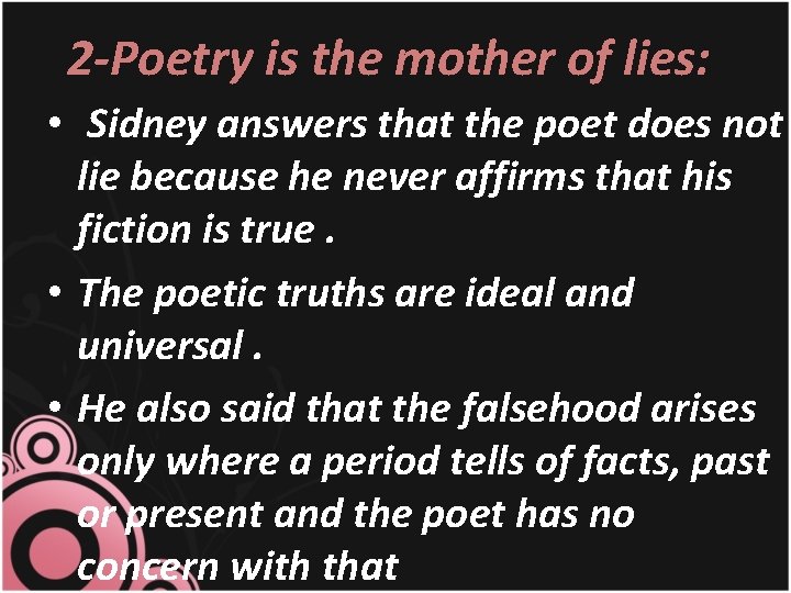 2 -Poetry is the mother of lies: • Sidney answers that the poet does