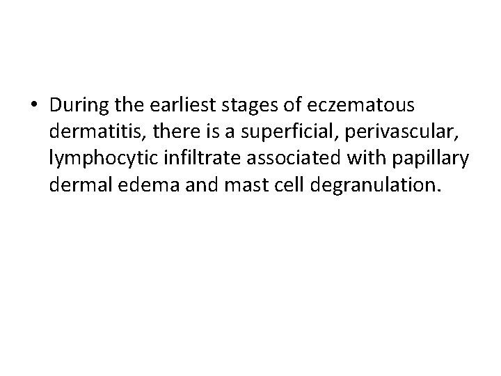  • During the earliest stages of eczematous dermatitis, there is a superficial, perivascular,