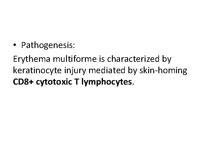  • Pathogenesis: Erythema multiforme is characterized by keratinocyte injury mediated by skin-homing CD