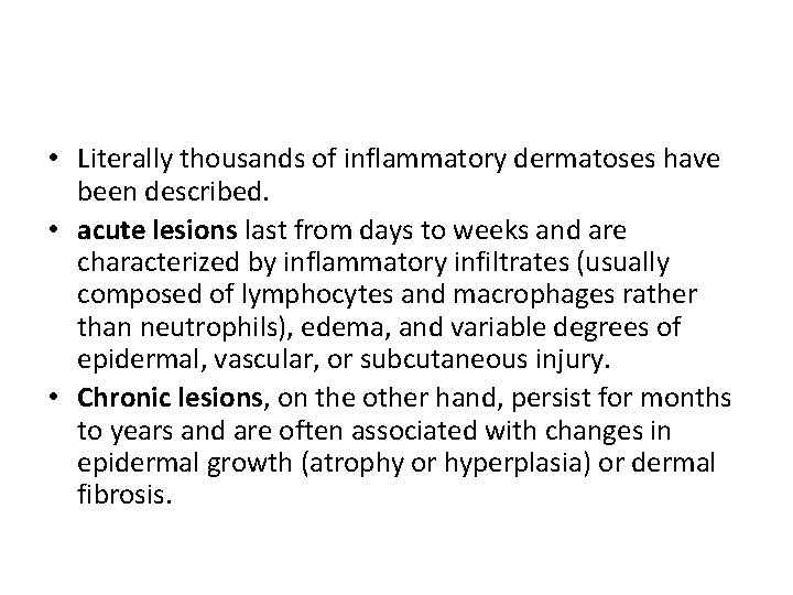  • Literally thousands of inflammatory dermatoses have been described. • acute lesions last