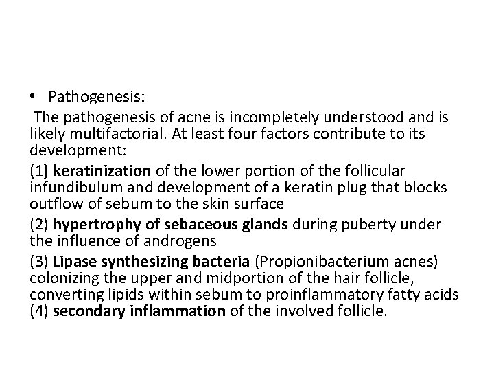  • Pathogenesis: The pathogenesis of acne is incompletely understood and is likely multifactorial.