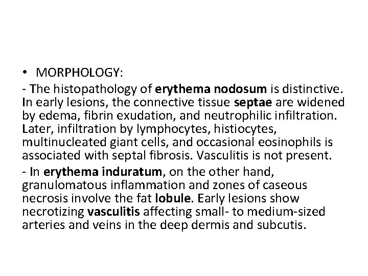  • MORPHOLOGY: - The histopathology of erythema nodosum is distinctive. In early lesions,