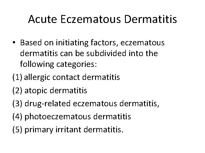 Acute Eczematous Dermatitis • Based on initiating factors, eczematous dermatitis can be subdivided into