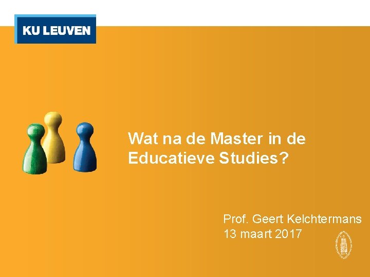 Wat na de Master in de Educatieve Studies? Prof. Geert Kelchtermans 13 maart 2017