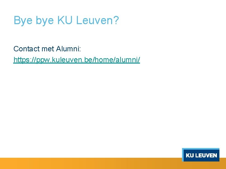 Bye bye KU Leuven? Contact met Alumni: https: //ppw. kuleuven. be/home/alumni/ 