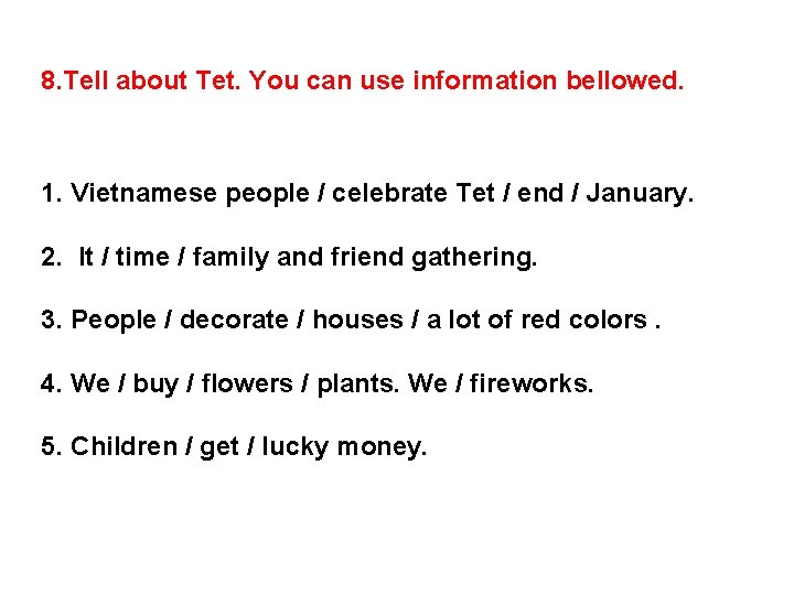 8. Tell about Tet. You can use information bellowed. 1. Vietnamese people / celebrate