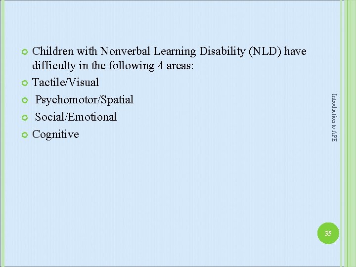 Children with Nonverbal Learning Disability (NLD) have difficulty in the following 4 areas: Tactile/Visual