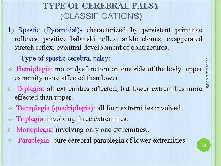 TYPE OF CEREBRAL PALSY (CLASSIFICATIONS) Introduction to APE 1) Spastic (Pyramidal)- characterized by persistent