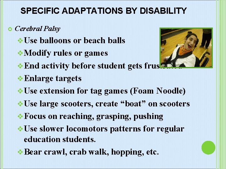 SPECIFIC ADAPTATIONS BY DISABILITY Cerebral Palsy v Use balloons or beach balls v Modify