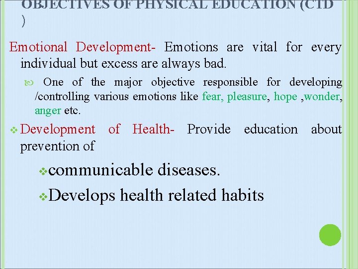 OBJECTIVES OF PHYSICAL EDUCATION (CTD ) Emotional Development- Emotions are vital for every individual