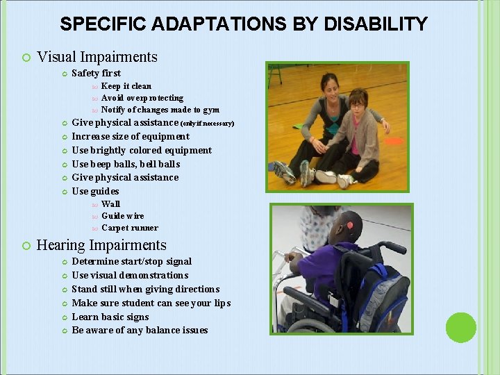 SPECIFIC ADAPTATIONS BY DISABILITY Visual Impairments Safety first Give physical assistance (only if necessary)