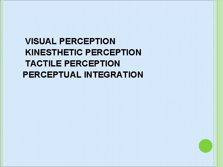 VISUAL PERCEPTION KINESTHETIC PERCEPTION TACTILE PERCEPTION PERCEPTUAL INTEGRATION 