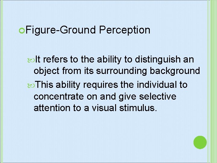  Figure-Ground It Perception refers to the ability to distinguish an object from its