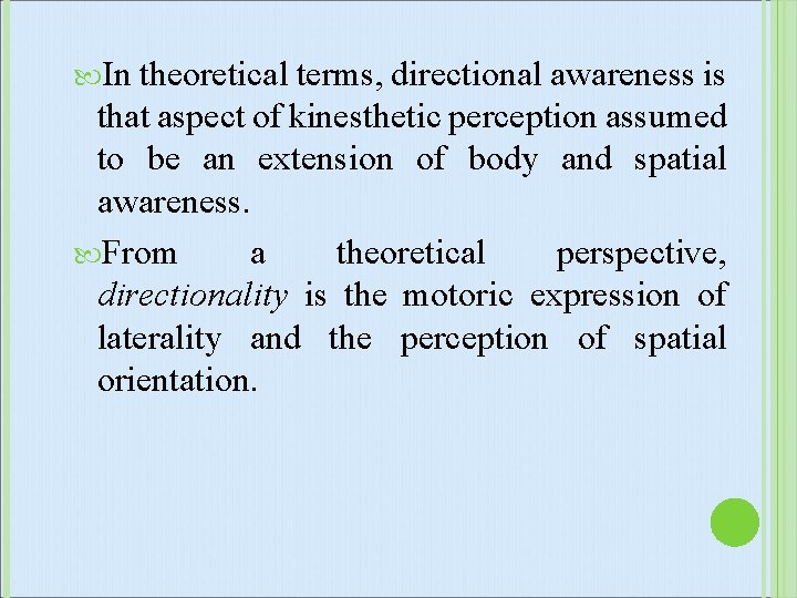  In theoretical terms, directional awareness is that aspect of kinesthetic perception assumed to