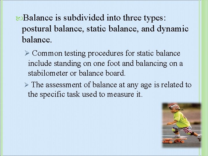  Balance is subdivided into three types: postural balance, static balance, and dynamic balance.
