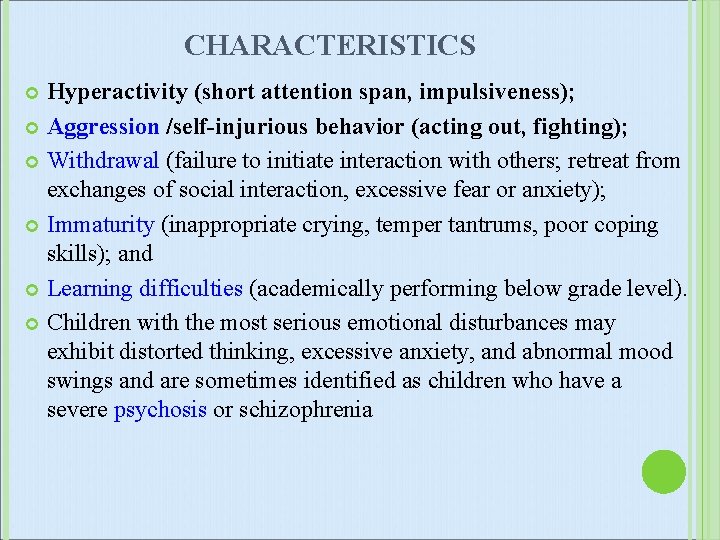CHARACTERISTICS Hyperactivity (short attention span, impulsiveness); Aggression /self-injurious behavior (acting out, fighting); Withdrawal (failure