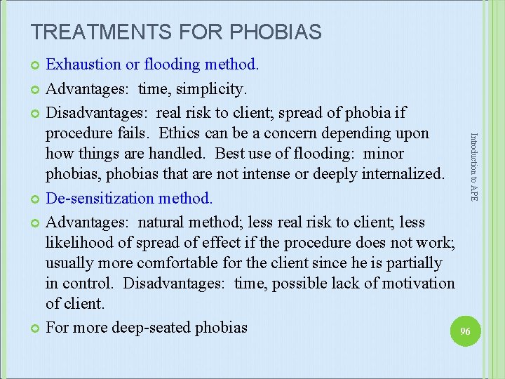 TREATMENTS FOR PHOBIAS Exhaustion or flooding method. Advantages: time, simplicity. Disadvantages: real risk to