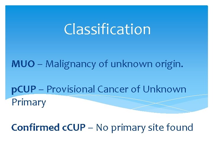 Classification MUO – Malignancy of unknown origin. p. CUP – Provisional Cancer of Unknown