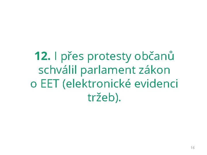 12. I přes protesty občanů schválil parlament zákon o EET (elektronické evidenci tržeb). 16