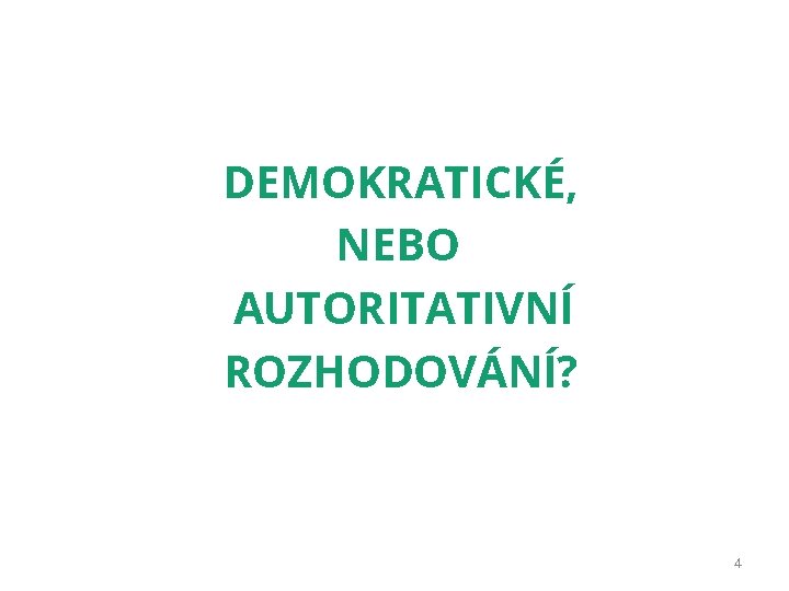 DEMOKRATICKÉ, NEBO AUTORITATIVNÍ ROZHODOVÁNÍ? 4 