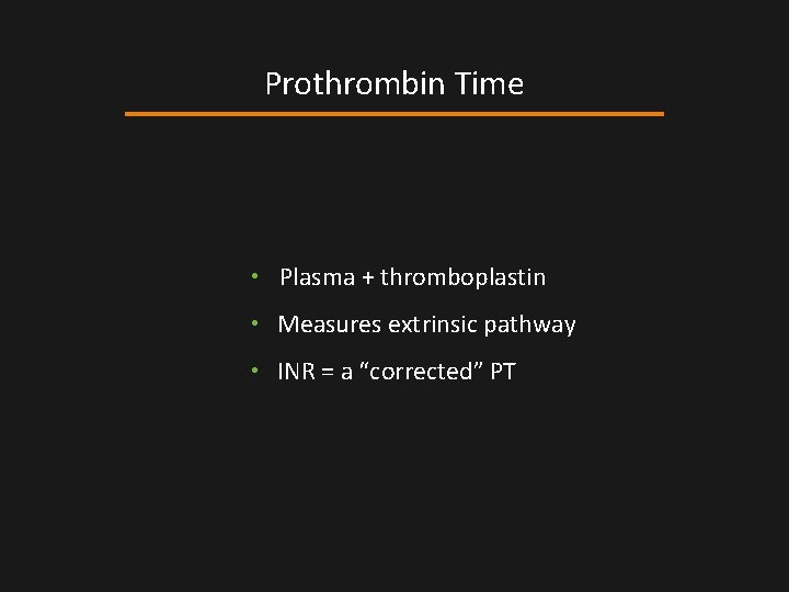 Prothrombin Time • Plasma + thromboplastin • Measures extrinsic pathway • INR = a Prothrombin Time • Plasma + thromboplastin • Measures extrinsic pathway • INR = a
