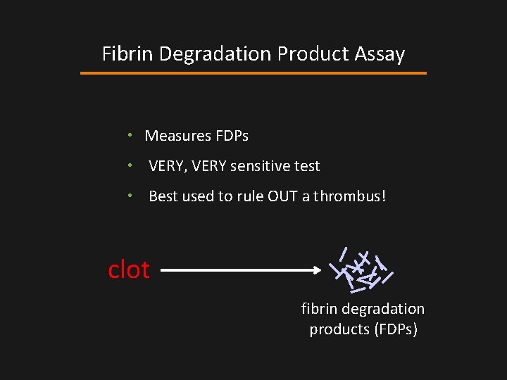 Fibrin Degradation Product Assay • Measures FDPs • VERY, VERY sensitive test • Best Fibrin Degradation Product Assay • Measures FDPs • VERY, VERY sensitive test • Best