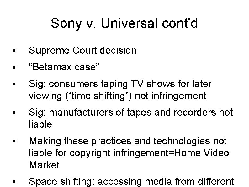 Sony v. Universal cont'd • Supreme Court decision • “Betamax case” • Sig: consumers