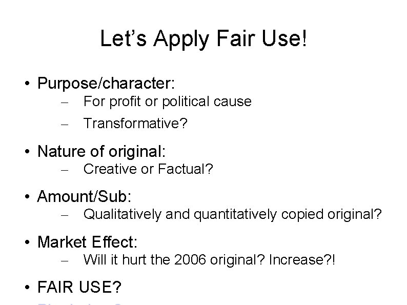 Let’s Apply Fair Use! • Purpose/character: – For profit or political cause – Transformative?