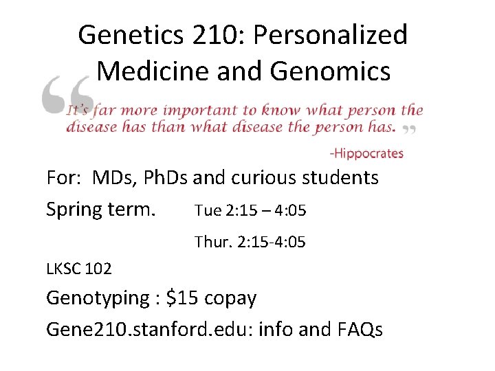 Genetics 210: Personalized Medicine and Genomics For: MDs, Ph. Ds and curious students Spring