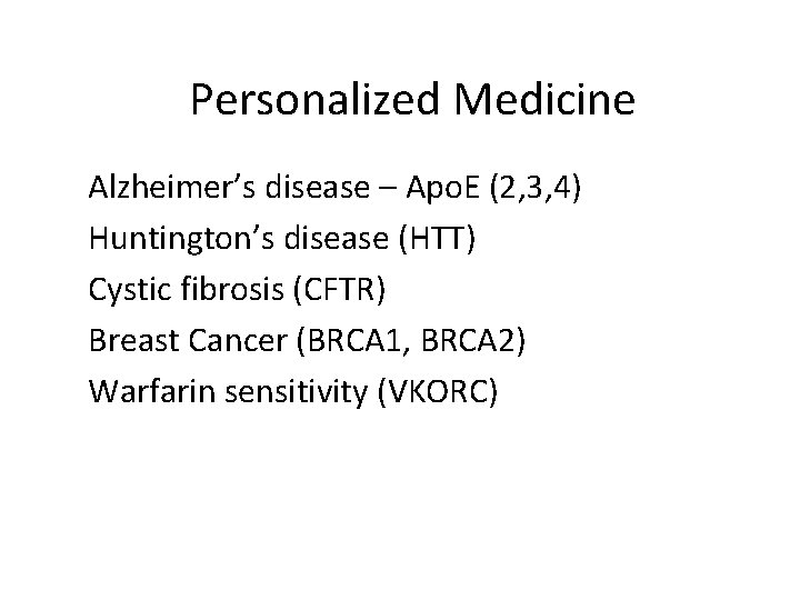 Personalized Medicine Alzheimer’s disease – Apo. E (2, 3, 4) Huntington’s disease (HTT) Cystic