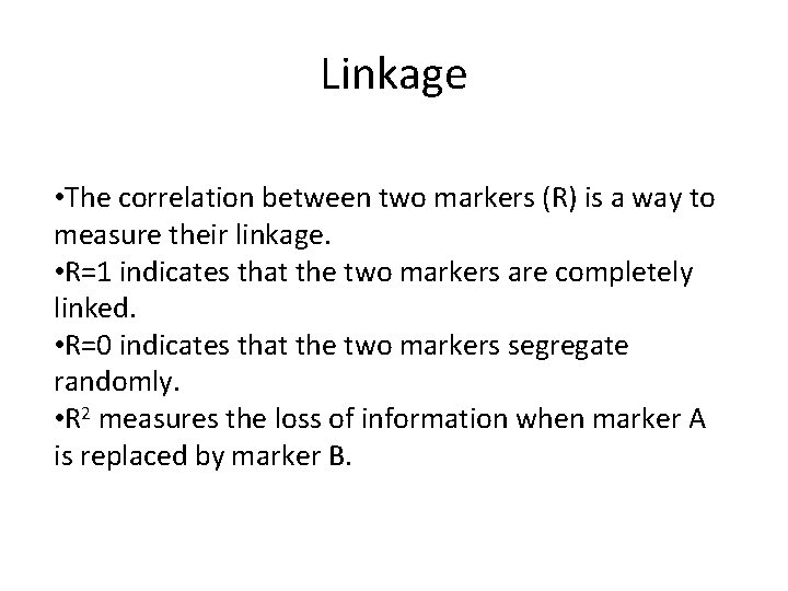 Linkage • The correlation between two markers (R) is a way to measure their
