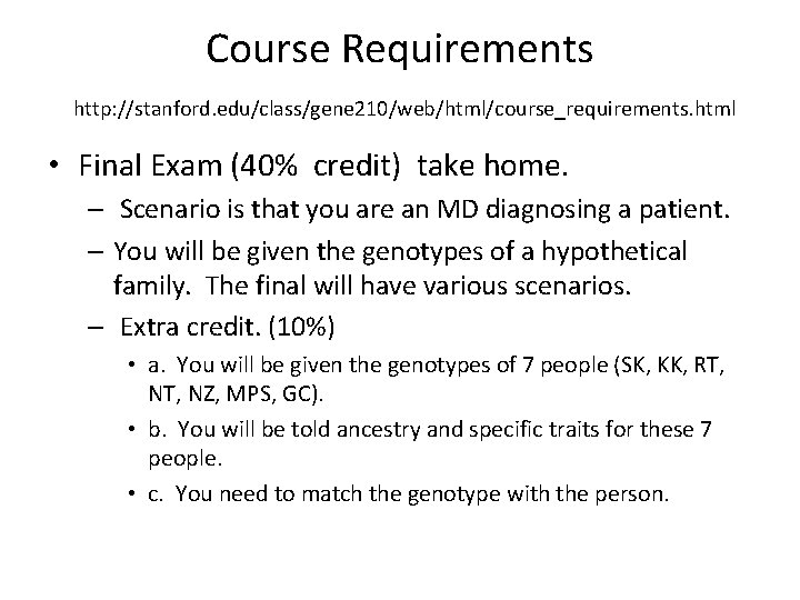 Course Requirements http: //stanford. edu/class/gene 210/web/html/course_requirements. html • Final Exam (40% credit) take home.