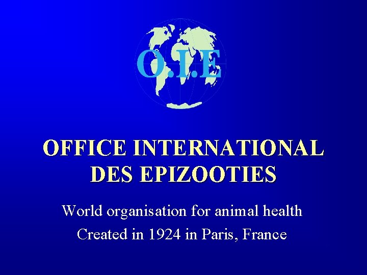 OFFICE INTERNATIONAL DES EPIZOOTIES World organisation for animal health Created in 1924 in Paris,