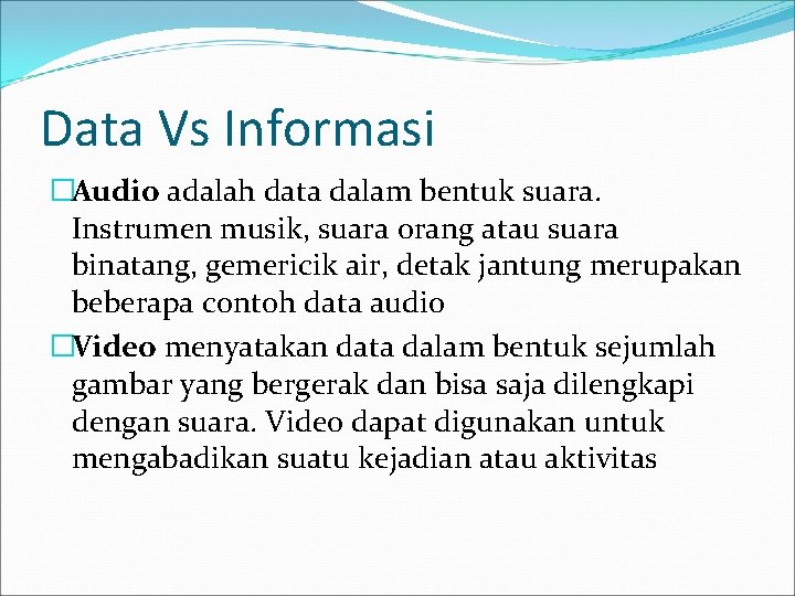 Data Vs Informasi �Audio adalah data dalam bentuk suara. Instrumen musik, suara orang atau