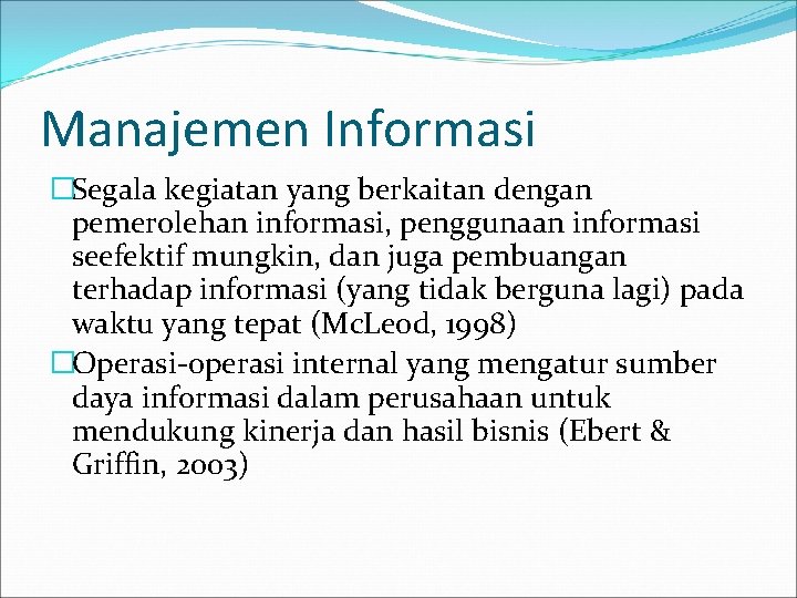 Manajemen Informasi �Segala kegiatan yang berkaitan dengan pemerolehan informasi, penggunaan informasi seefektif mungkin, dan