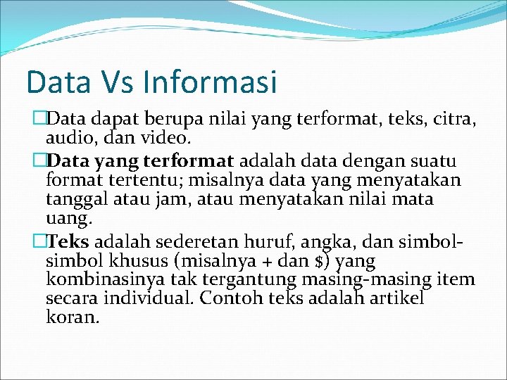 Data Vs Informasi �Data dapat berupa nilai yang terformat, teks, citra, audio, dan video.