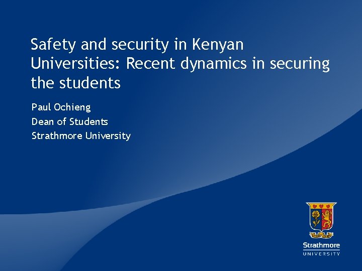 Safety and security in Kenyan Universities: Recent dynamics in securing the students Paul Ochieng