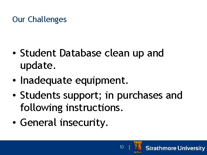 Our Challenges • Student Database clean up and update. • Inadequate equipment. • Students