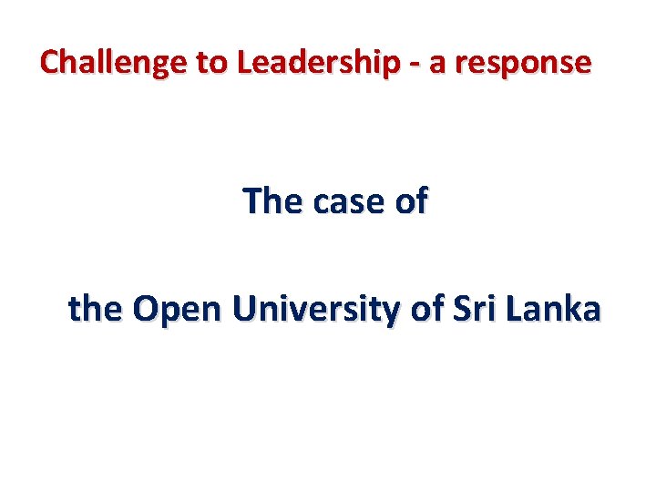 Challenge to Leadership - a response The case of the Open University of Sri